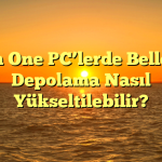 All In One PC’lerde Bellek ve Depolama Nasıl Yükseltilebilir?