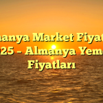 Almanya Market Fiyatları 2025 – Almanya Yemek Fiyatları