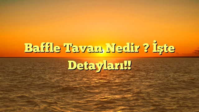 Baffle Tavan Nedir ? İşte Detayları!!