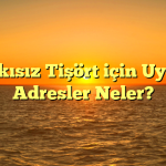 Baskısız Tişört için Uygun Adresler Neler?