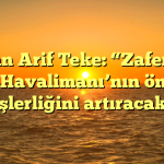 Başkan Arif Teke: “Zafer OSB, Zafer Havalimanı’nın önemini ve işlerliğini artıracaktır”