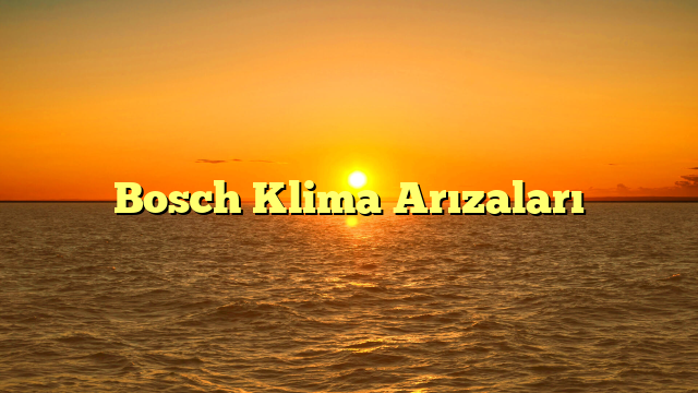 Bosch Klima Arızaları