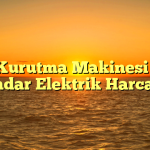 El Kurutma Makinesi Ne Kadar Elektrik Harcar?