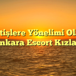 Fetişlere Yönelimi Olan Ankara Escort Kızları