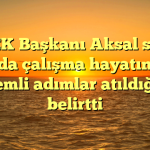 KEFEK Başkanı Aksal son 20 yılda çalışma hayatında önemli adımlar atıldığını belirtti