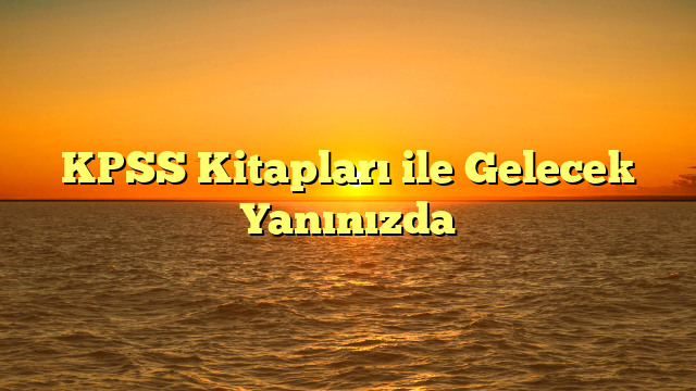 KPSS Kitapları ile Gelecek Yanınızda