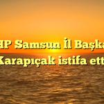 MHP Samsun İl Başkanı Karapıçak istifa etti