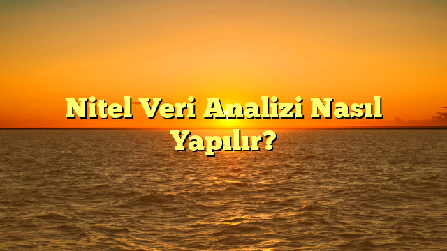 Nitel Veri Analizi Nasıl Yapılır?