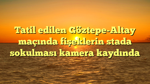 Tatil edilen Göztepe-Altay maçında fişeklerin stada sokulması kamera kaydında