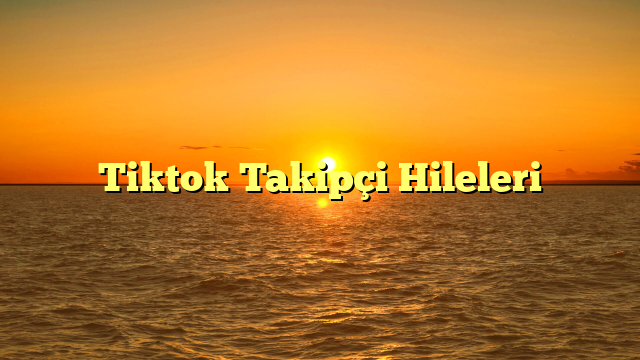 Tiktok Takipçi Hileleri