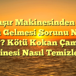 Çamaşır Makinesinden Kötü Koku Gelmesi Sorunu Neden Olur? Kötü Kokan Çamaşır Makinesi Nasıl Temizlenir?