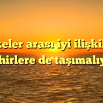 Ülkeler arası iyi ilişkileri şehirlere de taşımalıyız