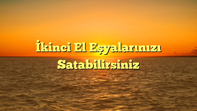 İkinci El Eşyalarınızı Satabilirsiniz